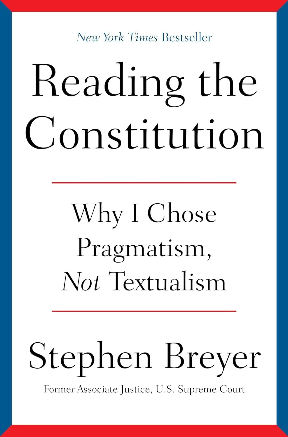 Reading the Constitution: Why I Chose Pragmatism, Not Textualism by Stephen Breyer